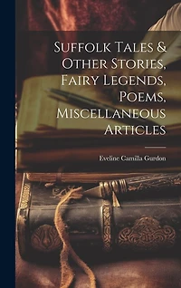 Suffolk Tales & Other Stories, Fairy Legends, Poems, Miscellaneous Articles