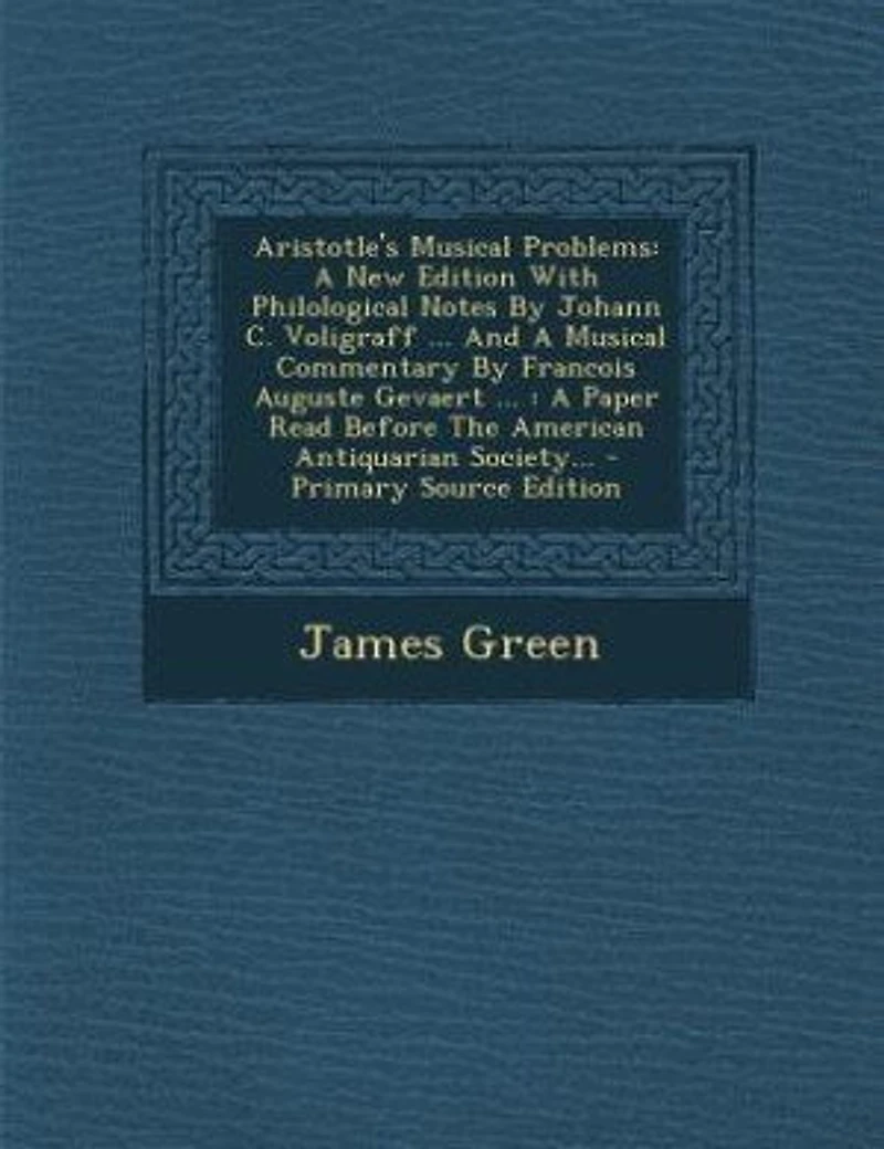 Aristotle's Musical Problems: A New Edition With Philological Notes By Johann C. Voligraff ... And Commentary Franco