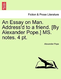 An Essay On Man. Address'd To A Friend. [by Alexander Pope.] Ms. Notes. 4 Pt.