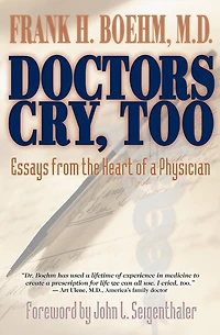 Doctors Cry, Too: Essays From The Heart Of A Physician