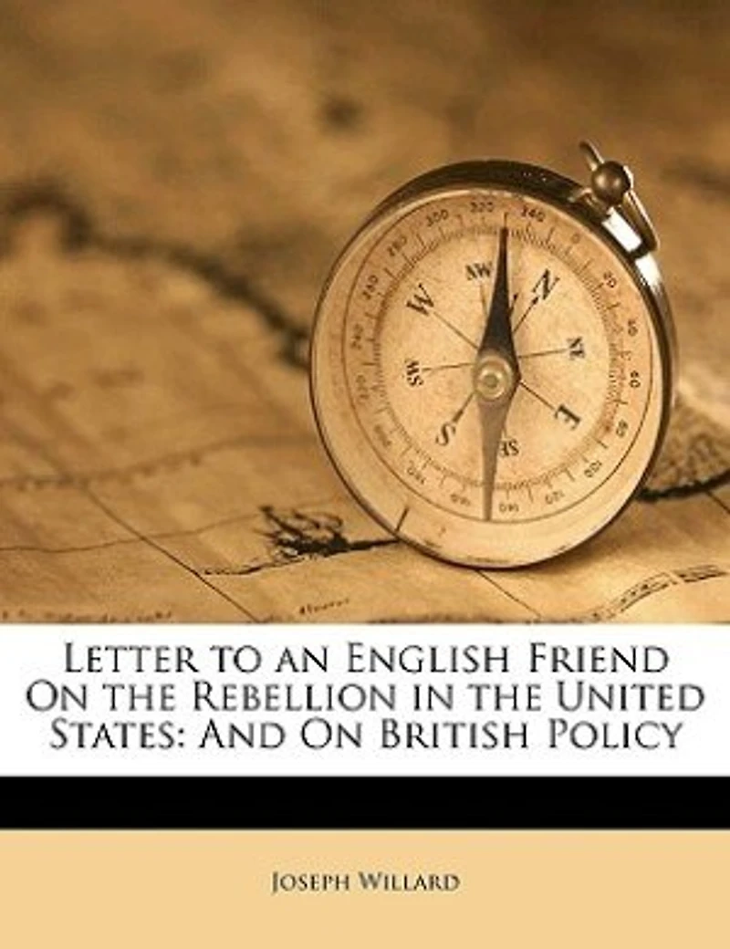 Letter to an English Friend On the Rebellion United States: And British Policy