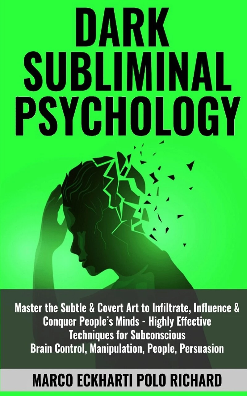 Dark Subliminal Psychology: Master the Subtle & Covert Art to Infiltrate, Influence & Conquer People's Minds -Highly Effective Techniques for Subconscious Brain Control, Manipulation, People, Persuasion