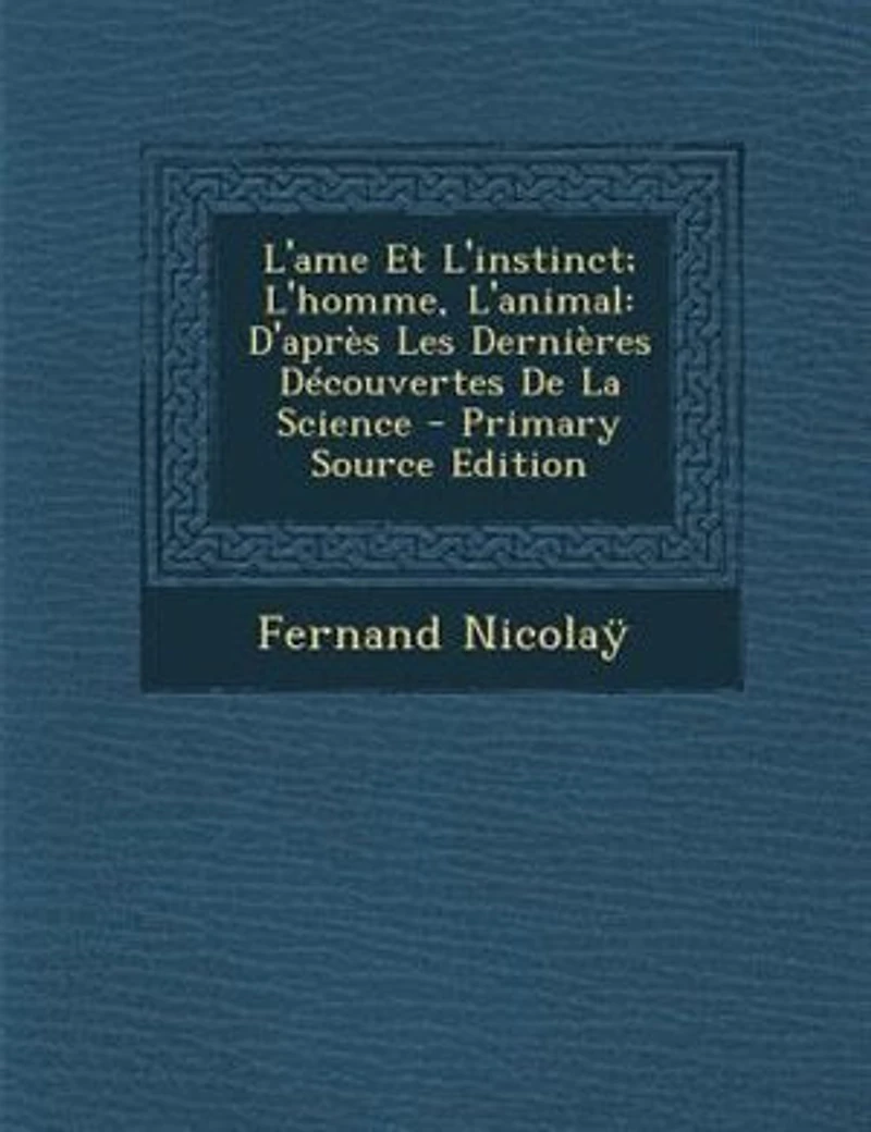 L'Ame Et l'Instinct: L'Homme, l'Animal; D'Après les Dernières Découvertes de la Science (Classic Reprint)