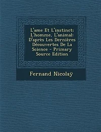 L'Ame Et l'Instinct: L'Homme, l'Animal; D'Après les Dernières Découvertes de la Science (Classic Reprint)