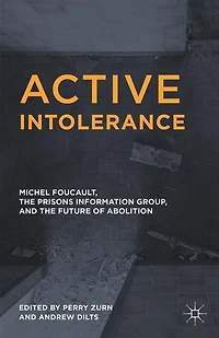 Active Intolerance: Michel Foucault, The Prisons Information Group, And Future Of Abolition