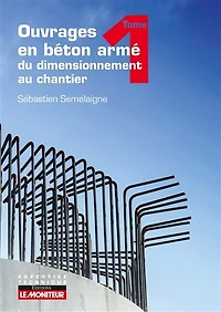 Ouvrages en béton armé : du dimensionnement au chantier - Tome 1: Éléments structurels fondamentaux