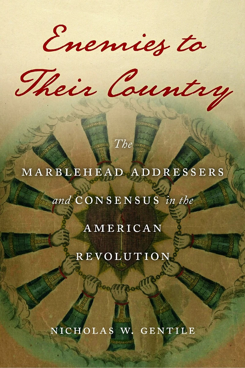 Enemies to Their Country: the Marblehead Addressers and Consensus American Revolution