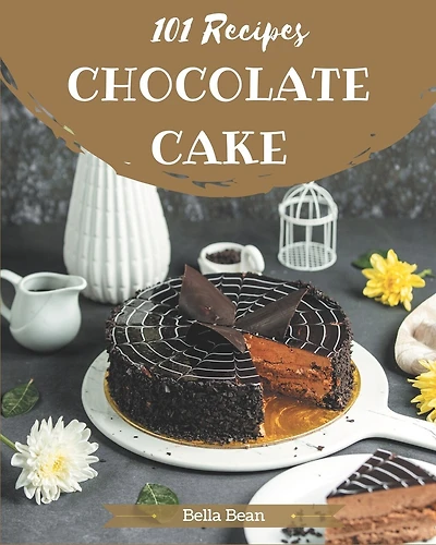 101 Chocolate Cake Recipes: Keep Calm and Try Chocolate Cake Cookbook