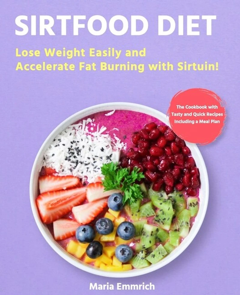 Sirtfood Diet: Lose Weight Easily and Accelerate Fat Burning with Sirtuin! The Cookbook with Tasty and Quick Recipes Including a Meal Plan