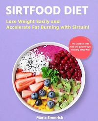 Sirtfood Diet: Lose Weight Easily and Accelerate Fat Burning with Sirtuin! The Cookbook with Tasty and Quick Recipes Including a Meal Plan