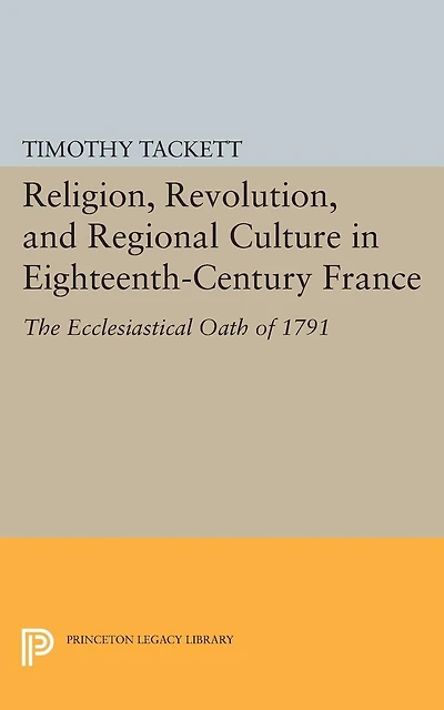 Religion, Revolution, and Regional Culture Eighteenth-Century France: The Ecclesiastical Oath of 1791