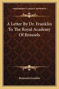A Letter By Dr. Franklin To The Royal Academy Of Brussels