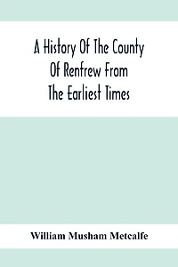 A History Of The County Of Renfrew From The Earliest Times