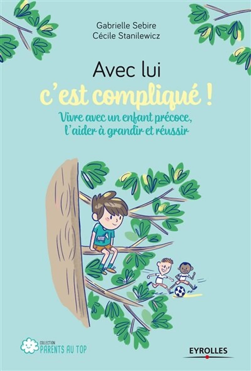 avec lui, c'est compliqué !: vivre un enfant précoce, l'aider à grandir et réussir