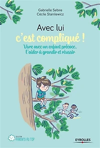avec lui, c'est compliqué !: vivre un enfant précoce, l'aider à grandir et réussir