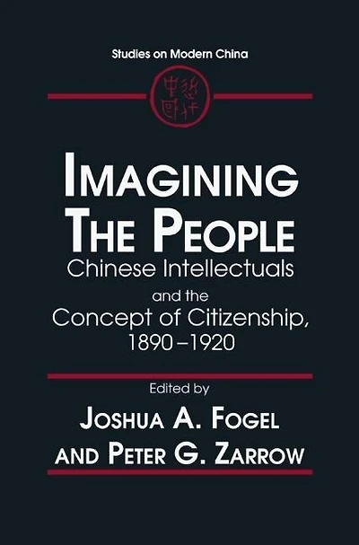 Imagining the People: Chinese Intellectuals and Concept of Citizenship, 1890-1920