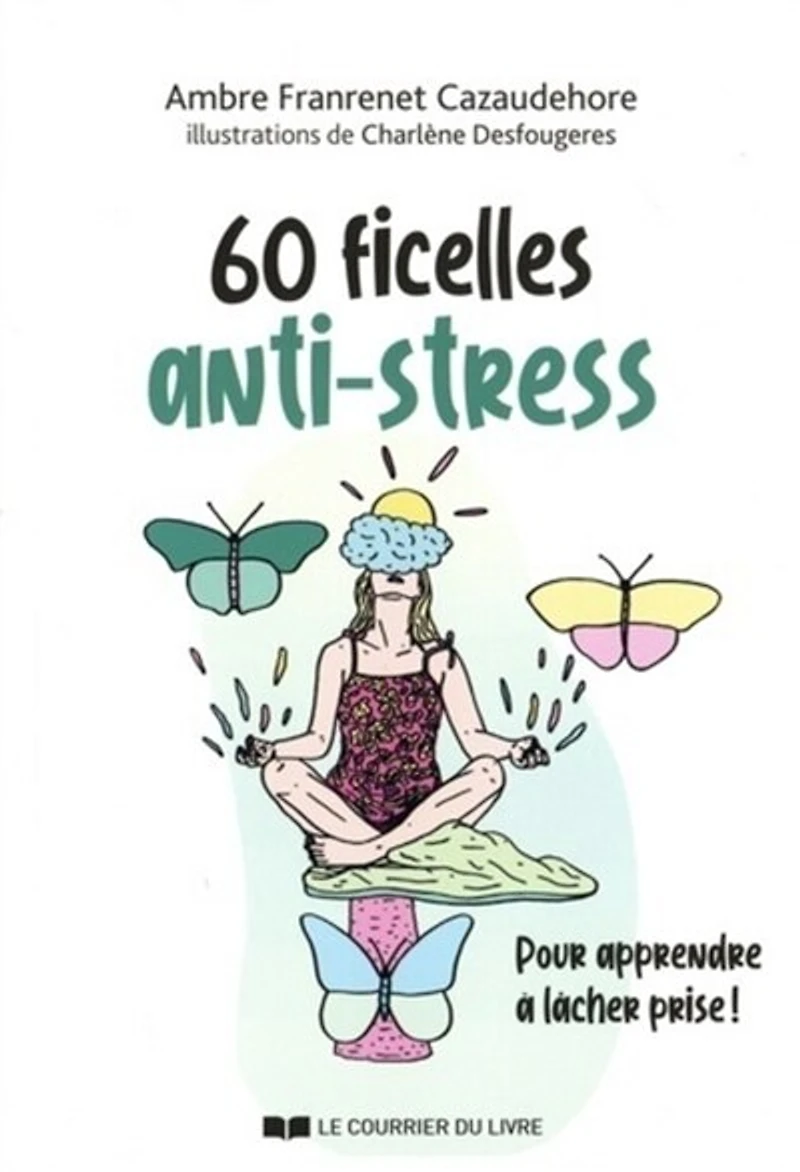 60 ficelles anti-stress: pour apprendre à lâcher prise !