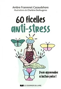 60 ficelles anti-stress: pour apprendre à lâcher prise !