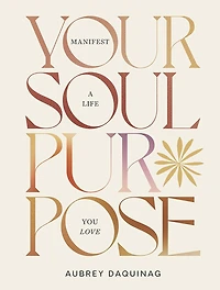 Your Soul Purpose: Manifest a Life You Love