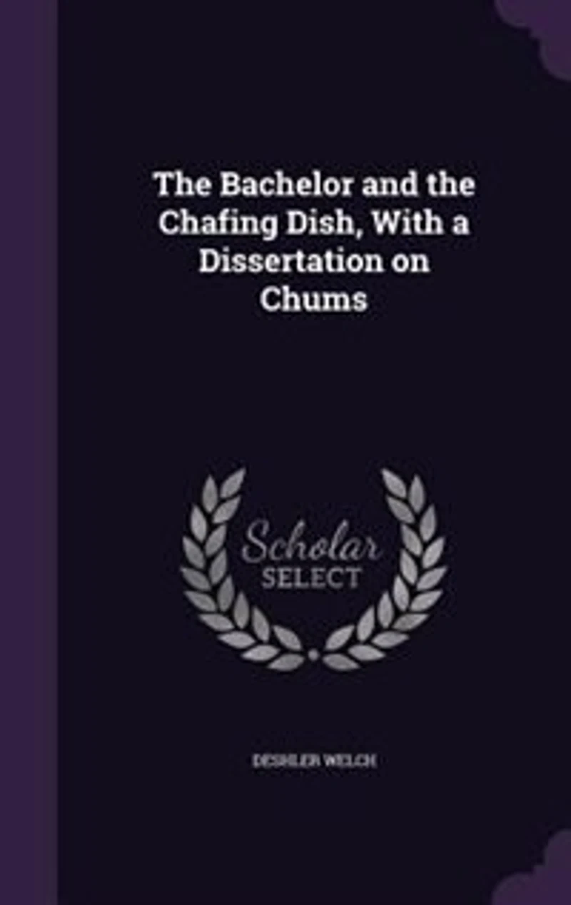 The Bachelor and the Chafing Dish, With a Dissertation on Chums
