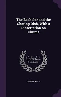 The Bachelor and the Chafing Dish, With a Dissertation on Chums