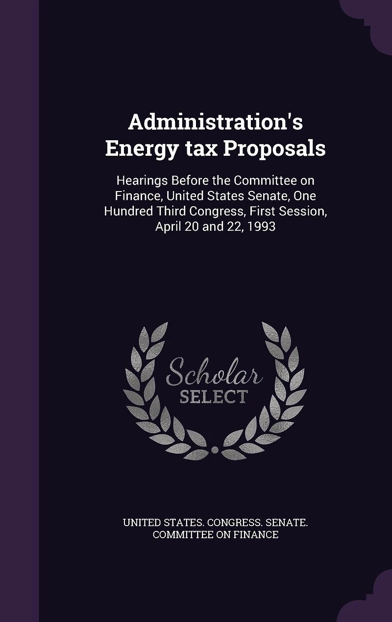 Administration's Energy tax Proposals: Hearings Before the Committee on Finance, United States Senate, One Hundred Third Congress, First Session, April 20 and 22, 1993