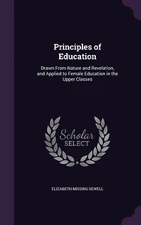 Principles of Education: Drawn From Nature and Revelation, Applied to Female Education the Upper Classes