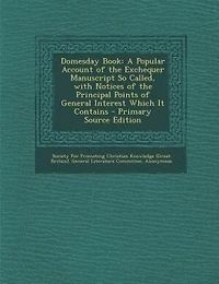 Domesday Book: A Popular Account of the Exchequer Manuscript So Called, with Notices of the Principal Points of Ge