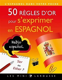 50 règles d'or pour s'exprimer en espagnol: l'espagnol dans votre poche