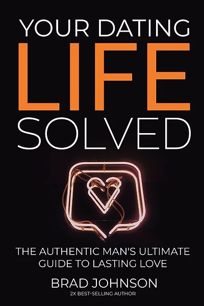 Your Dating Life Solved: The Authentic Man's Ultimate Guide to Lasting Love