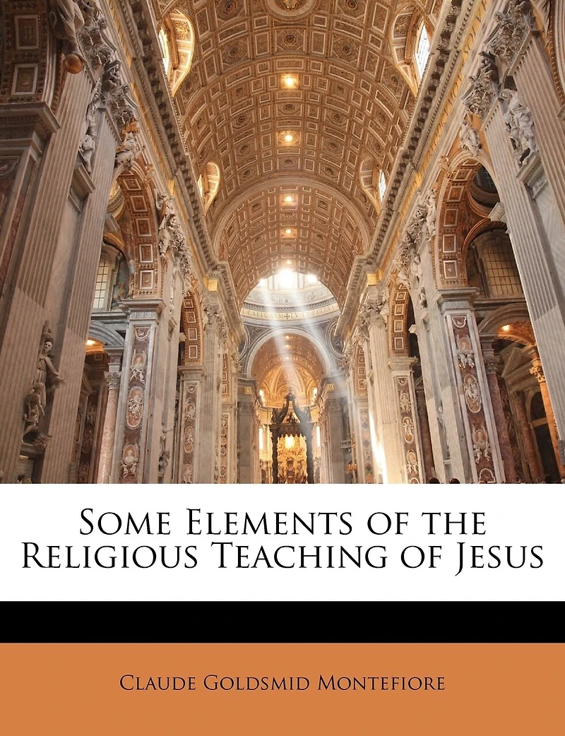 Some Elements of the Religious Teaching Jesus: According to Synoptic Gospels
