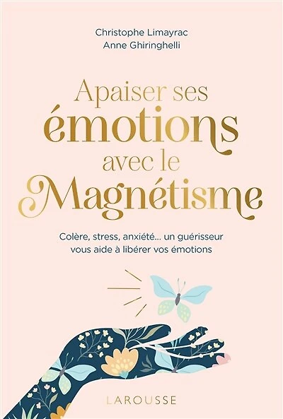 Apaiser ses émotions avec le magnétisme: colère, stress, anxiété... un guérisseur vous aide à libérer vos