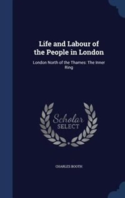 Life and Labour of the People in London: London North of the Thames: The Inner Ring
