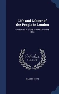 Life and Labour of the People in London: London North of the Thames: The Inner Ring
