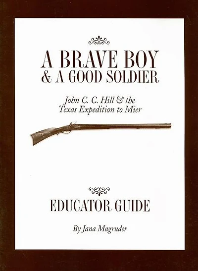 A Brave Boy and a Good Soldier Educator's Guide: John C. C. Hill and the Texas Expedition to Mier