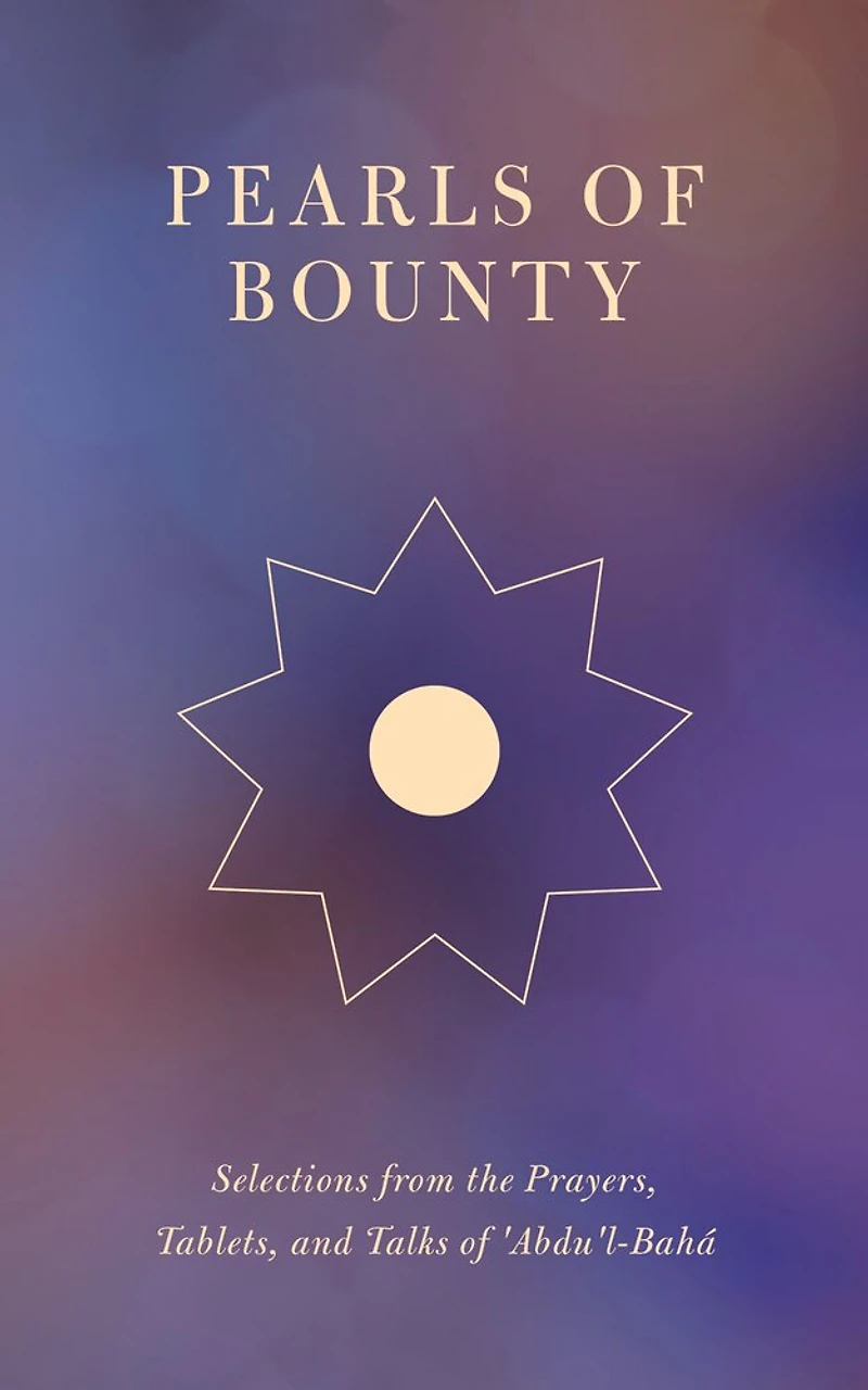 Pearls of Bounty: Selections from the Prayers, Tablets, and Talks 'Abdu'l-Bahá