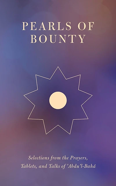 Pearls of Bounty: Selections from the Prayers, Tablets, and Talks 'Abdu'l-Bahá