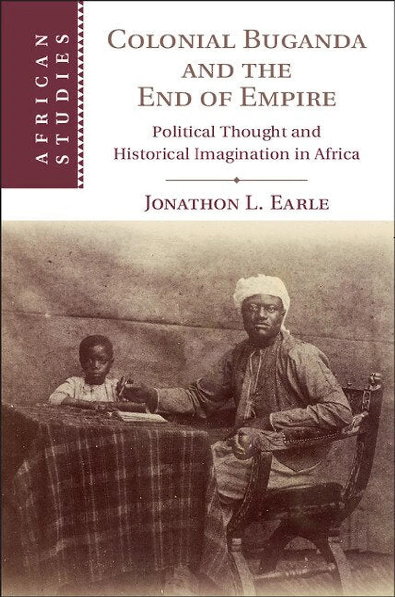 Colonial Buganda and the End of Empire: Political Thought Historical Imagination Africa