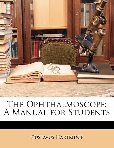The Ophthalmoscope: A Manual for Students