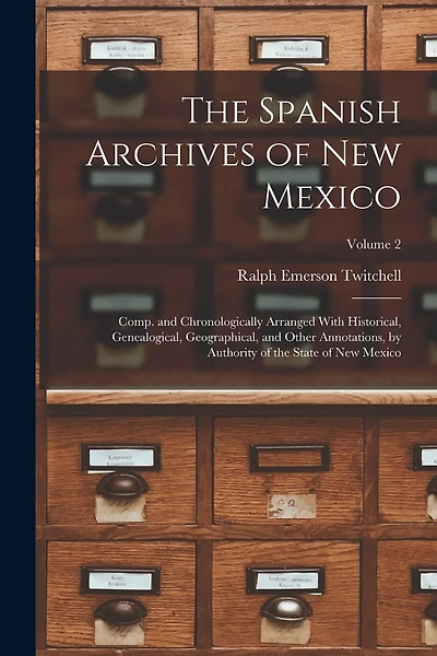 The Spanish Archives of New Mexico: Comp. and Chronologically Arranged With Historical, Genealogical, Geographical, and Other Annotations