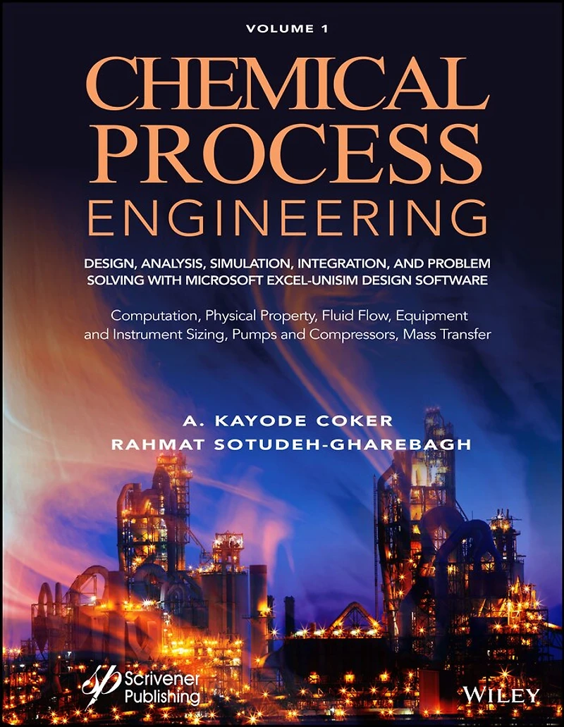 Chemical Process Engineering Volume 1: Design, Analysis, Simulation, Integration, and Problem Solving with Microsoft Excel-UniSim Software for Engineers Computation, Physical Property, Fluid Flow, Equipment Instrument Sizing