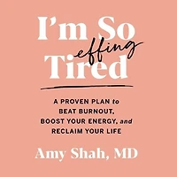 I'm So Effing Tired: A Proven Plan to Beat Burnout, Boost Your Energy, and Reclaim Life