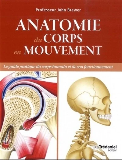 Anatomie du corps en mouvement: le guide pratique du corps humain et de son fonctionnement