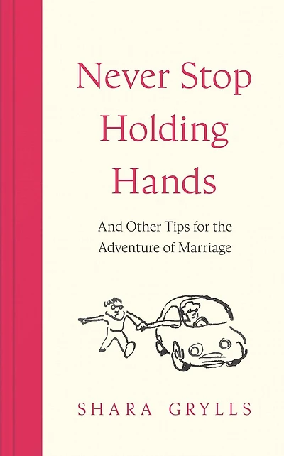 Never Stop Holding Hands: and other tips for the adventure of marriage