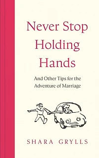 Never Stop Holding Hands: and other tips for the adventure of marriage