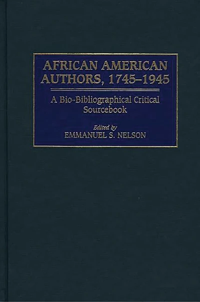 African American Authors, 1745-1945: A Bio-Bibliographical Critical Sourcebook