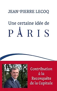 Une certaine idée de Paris: contribution à la reconquête de la capitale