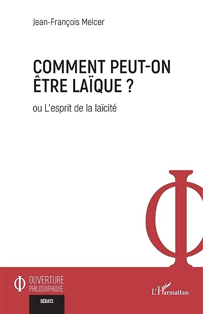Comment peut-on être laïque ?: ou L’esprit de la laïcité