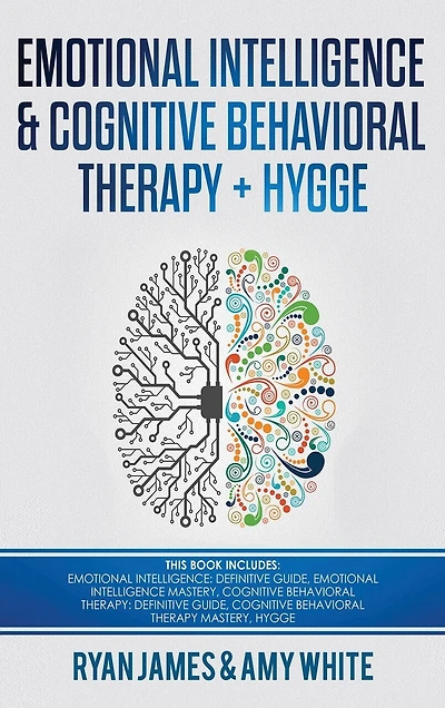 Emotional Intelligence and Cognitive Behavioral Therapy + Hygge: 5 Manuscripts - Definitive Guide & Mastery Guide, CBT ... (Emotional Series) (Volume 6)