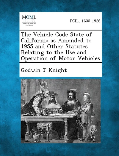 The Vehicle Code State Of California As Amended To 1955 And Other Statutes Relating To The Use And Operation Of Motor Vehicles